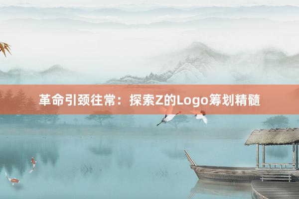 革命引颈往常：探索Z的Logo筹划精髓